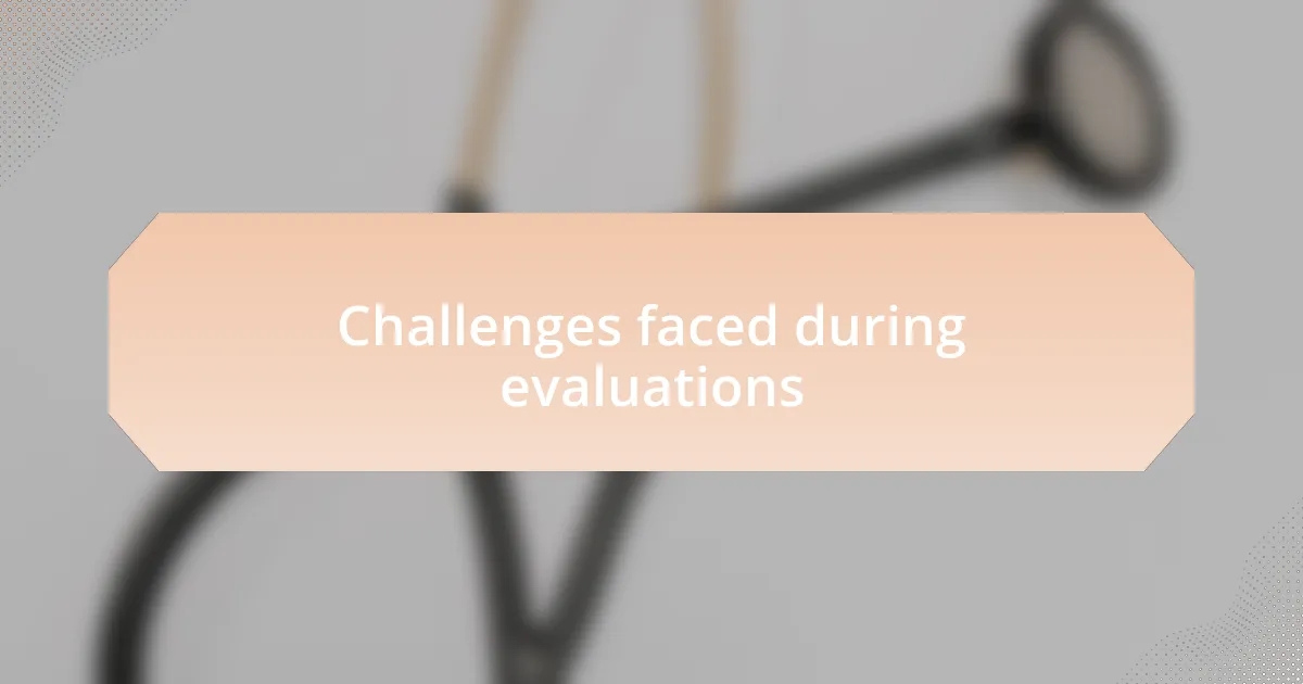 Challenges faced during evaluations