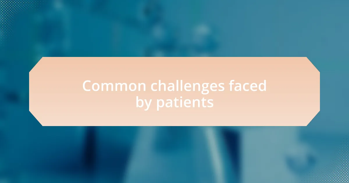 Common challenges faced by patients