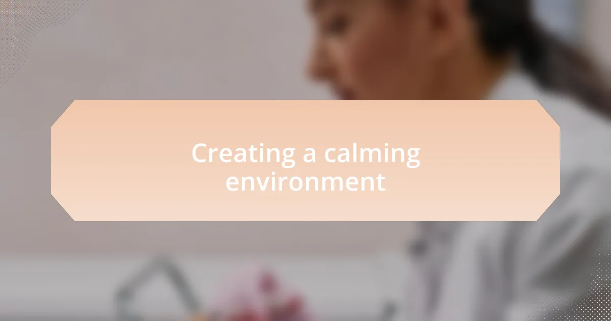 Creating a calming environment