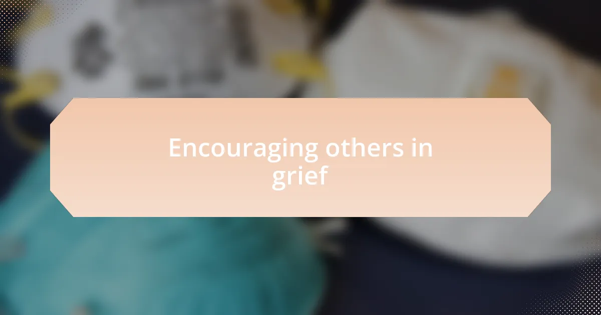 Encouraging others in grief