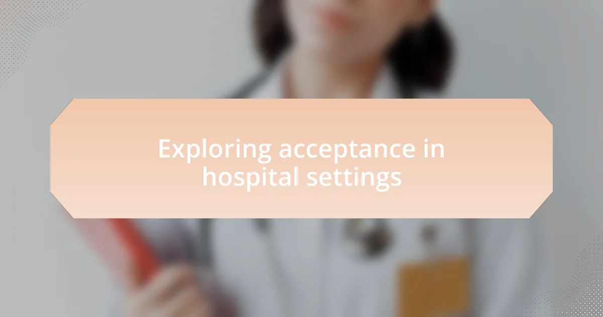 Exploring acceptance in hospital settings