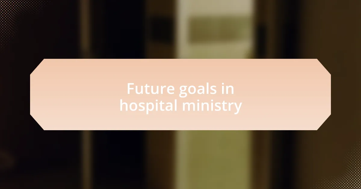 Future goals in hospital ministry