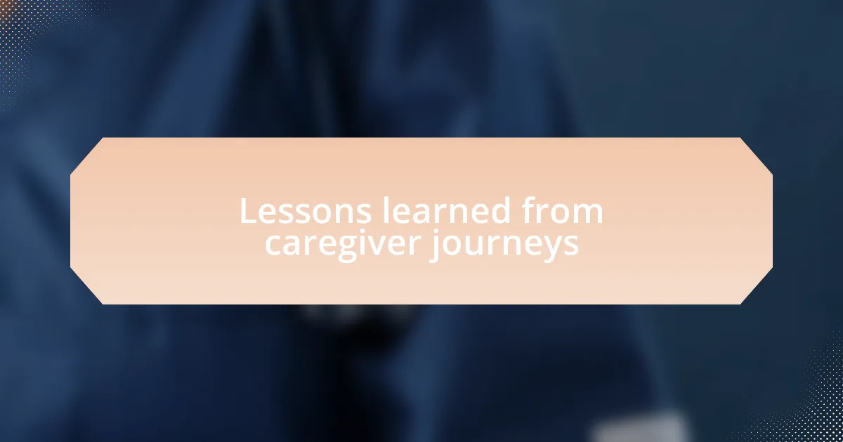 Lessons learned from caregiver journeys