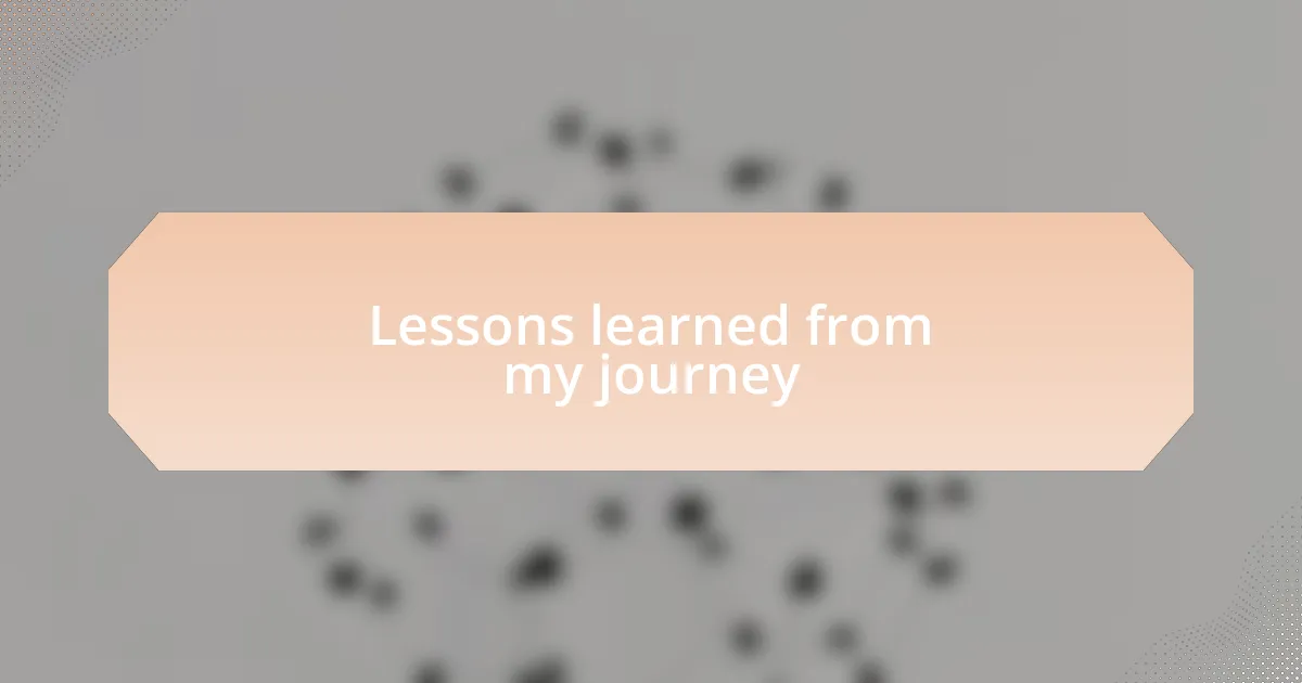 Lessons learned from my journey