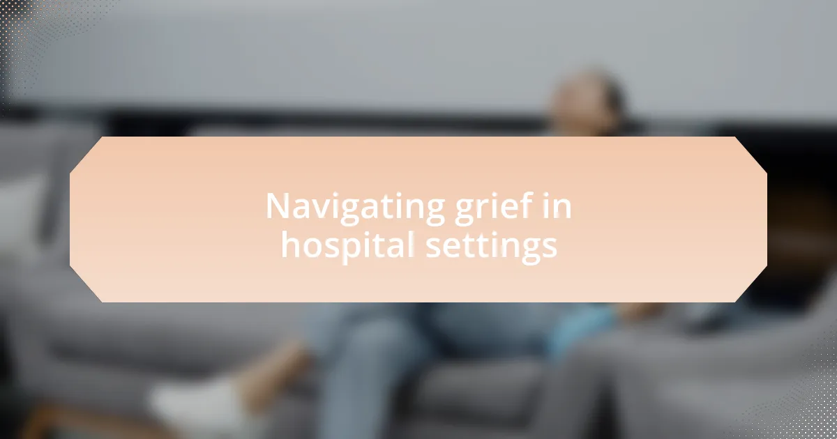 Navigating grief in hospital settings