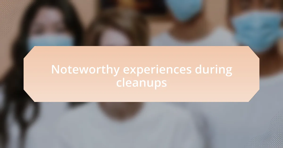 Noteworthy experiences during cleanups