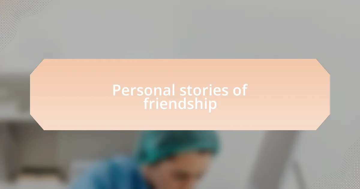 Personal stories of friendship