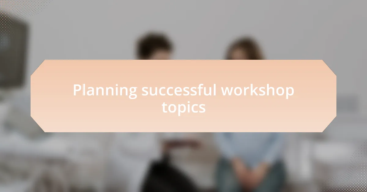 Planning successful workshop topics