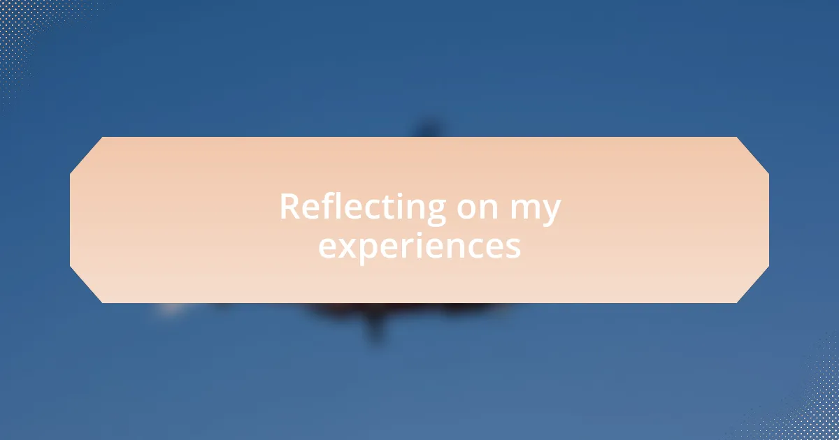 Reflecting on my experiences
