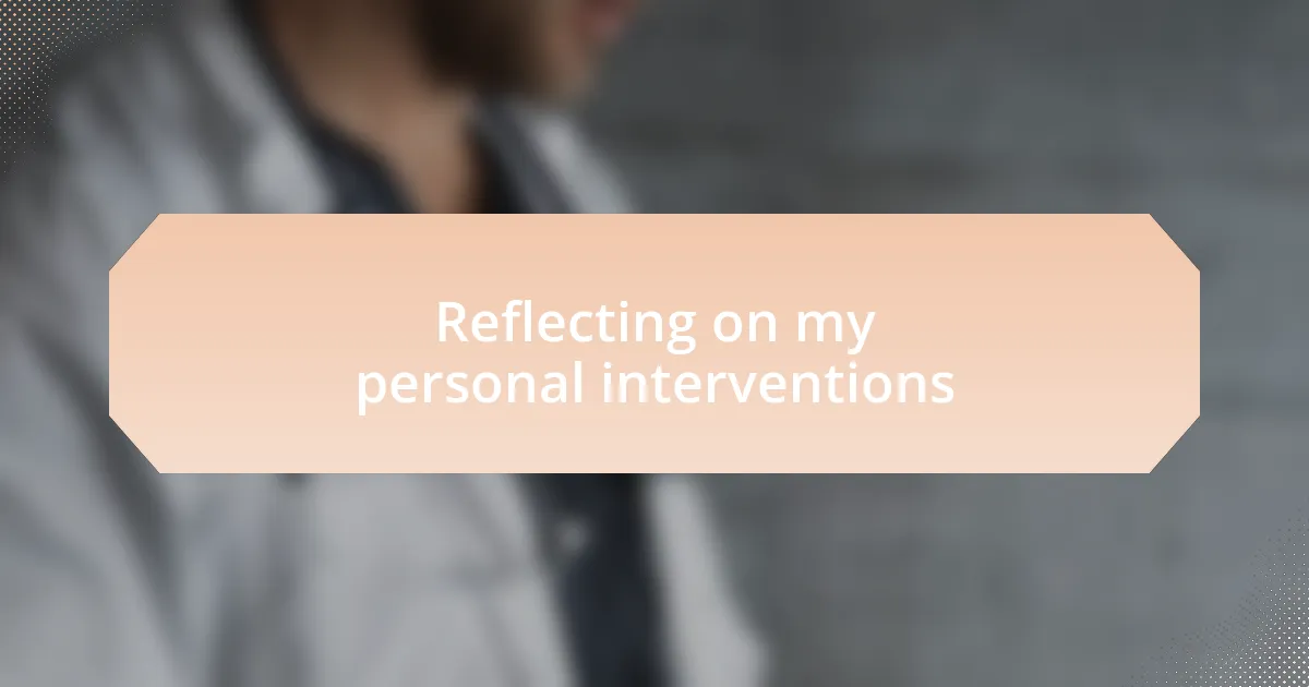 Reflecting on my personal interventions