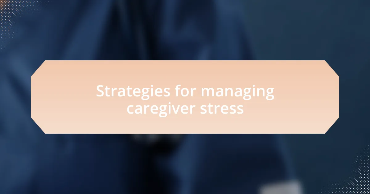Strategies for managing caregiver stress