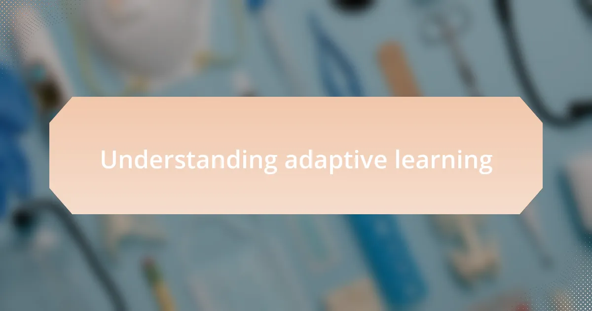 Understanding adaptive learning