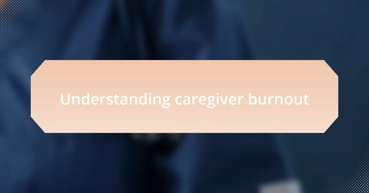 Understanding caregiver burnout