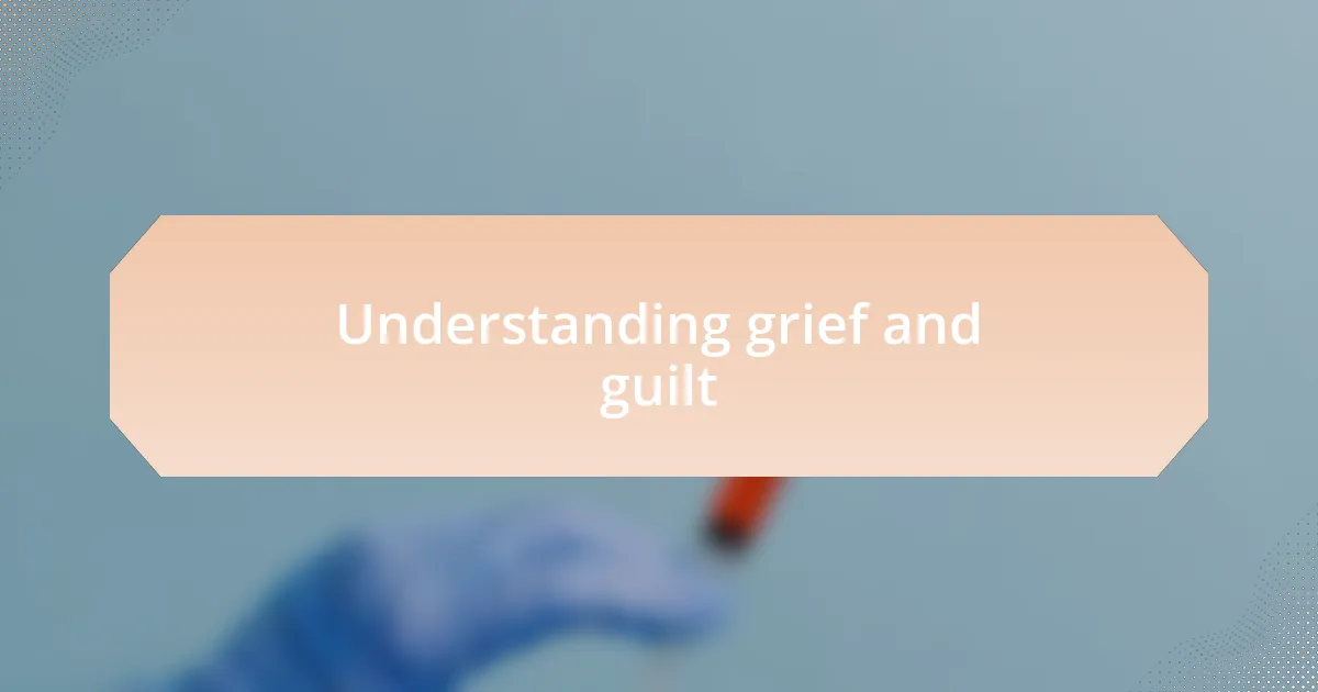 Understanding grief and guilt