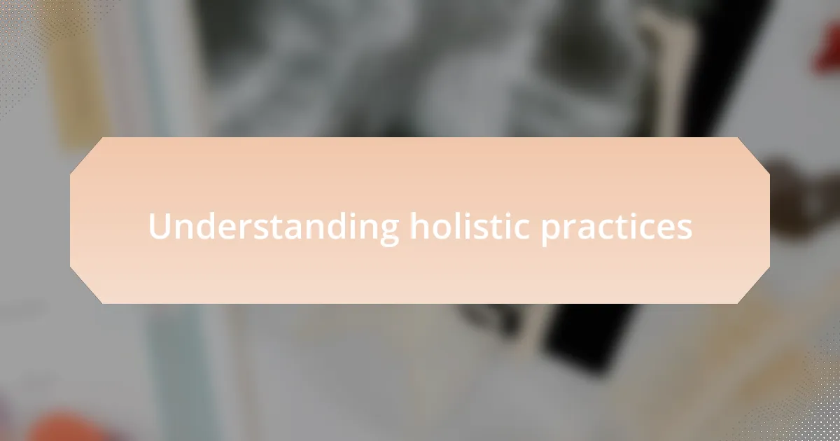 Understanding holistic practices