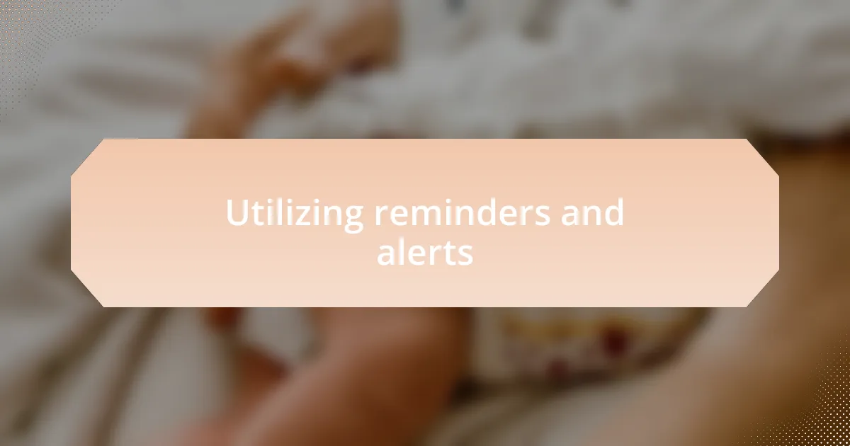 Utilizing reminders and alerts